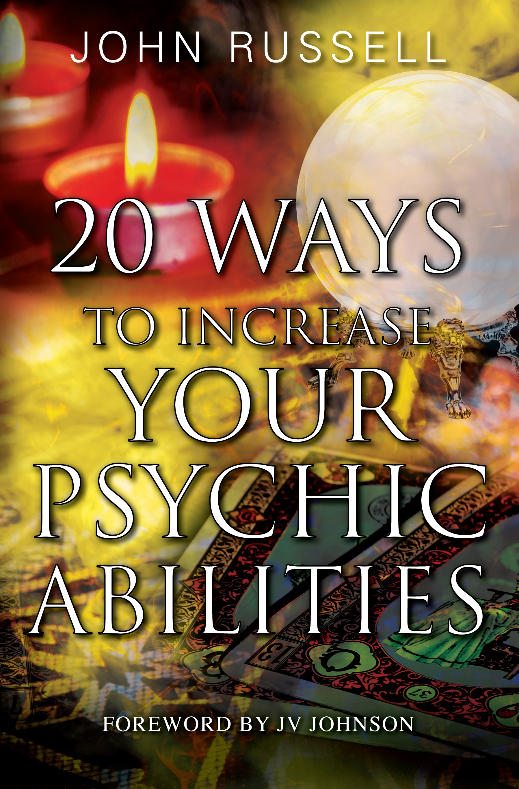 20 Ways to Increase Your Psychic Abilities by John Russell